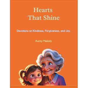 Melody, Aunty Hearts That Shine: Devotions on Kindness, Forgiveness, and Joy Melody, Aunty Hearts That Shine: Devotions on Kindness, Forgiveness, and Joy