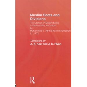 Muslim Sects and Divisions: The Section on Muslim Sects in Kitab Al-milal Wa 'l-nihal Muslim Sects and Divisions: The Section on Muslim Sects in Kitab Al-milal Wa 'l-nihal