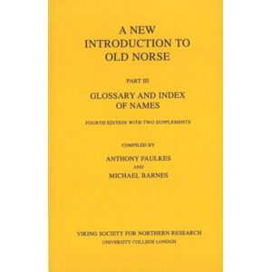 A New Introduction to Old Norse: Glossary and Index of Names with Two Supplements Pt. 3: Part 3: Glossary and Index of Names A New Introduction to Old Norse: Glossary and Index of Names with Two Supplements Pt. 3: Part 3: Glossary and Index of Names