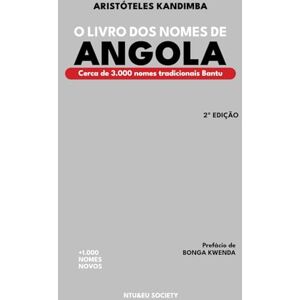 Kandimba, Mr. Aristóteles O Livro dos Nomes de Angola: Cerca de 3.000 nomes tradicionais Bantu Kandimba, Mr. Aristóteles O Livro dos Nomes de Angola: Cerca de 3.000 nomes tradicionais Bantu
