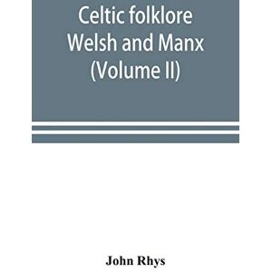 Rhys, John Celtic folklore: Welsh and Manx (Volume II) Rhys, John Celtic folklore: Welsh and Manx (Volume II)