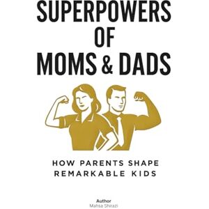 Shirazi, Mahsa Superpowers of Moms and Dads: A Parent’s Guide to Raising Confident, Grateful & Resilient Kids Through the Power of Growth Mindset Shirazi, Mahsa Superpowers of Moms and Dads: A Parent’s Guide to Raising Confident, Grateful & Resilient Kids Through the Power of Growth Mindset