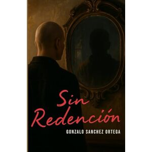 Sanchez Ortega, Gonzalo Sin Redencion extendido: La imposibilidad de escapar de tu destino Sanchez Ortega, Gonzalo Sin Redencion extendido: La imposibilidad de escapar de tu destino