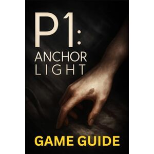 LAM, MARY R. P1 ANCHOR LIGHT GAME GUIDE: A Complete Guidebook for Beginners to Advanced Players, Master Every Mission, Covering Combat, Exploration, Resources, and Multiplayer Strategy LAM, MARY R. P1 ANCHOR LIGHT GAME GUIDE: A Complete Guidebook for Beginners to Advanced Players, Master Every Mission, Covering Combat, Exploration, Resources, and Multiplayer Strategy