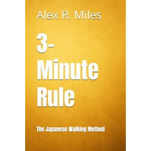 Miles, Alex R. 3-Minute Rule: The Japanese Walking Method (Walking Books) Miles, Alex R. 3-Minute Rule: The Japanese Walking Method (Walking Books)