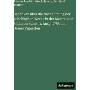 Winckelmann, Johann Joachim Gedanken über die Nachahmung der griechischen Werke in der Malerei und Bildhauerkunst. 1. Ausg. 1755 mit Oesers Vignetten Winckelmann, Johann Joachim Gedanken über die Nachahmung der griechischen Werke in der Malerei und Bildhauerkunst. 1. Ausg. 1755 mit Oesers Vignetten