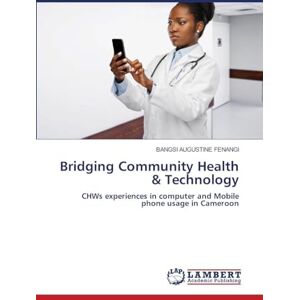 Fenangi, Bangsi Augustine Bridging Community Health & Technology: CHWs experiences in computer and Mobile phone usage in Cameroon Fenangi, Bangsi Augustine Bridging Community Health & Technology: CHWs experiences in computer and Mobile phone usage in Cameroon