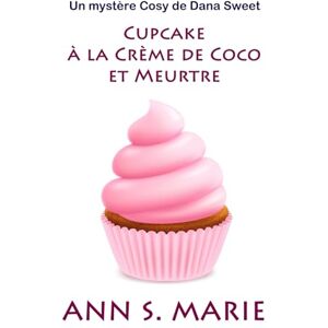 Marie, Ann S. Cupcake à la Crème de Coco et Meurtre (Un Mystère Cosy de Dana Sweet) Marie, Ann S. Cupcake à la Crème de Coco et Meurtre (Un Mystère Cosy de Dana Sweet)