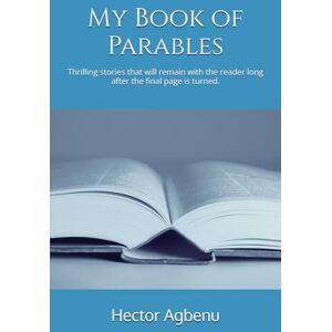 Agbenu, Hector My Book of Parables: Thrilling stories that will remain with the reader long after the final page is turned. Agbenu, Hector My Book of Parables: Thrilling stories that will remain with the reader long after the final page is turned.