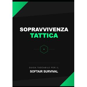 GHERBAZ, MAURO SOPRAVVIVENZA TATTICA: Guida Tascabile per il Softair Survival GHERBAZ, MAURO SOPRAVVIVENZA TATTICA: Guida Tascabile per il Softair Survival