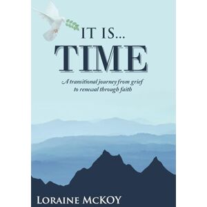 McKoy, Loraine It Is... Time: A transitional journey from grief to renewal through faith McKoy, Loraine It Is... Time: A transitional journey from grief to renewal through faith