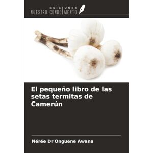 Dr Onguene Awana, Nérée El pequeño libro de las setas termitas de Camerún Dr Onguene Awana, Nérée El pequeño libro de las setas termitas de Camerún