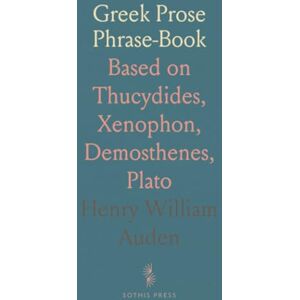 Henry William, Auden Greek Prose Phrase-Book: Based on Thucydides, Xenophon, Demosthenes, Plato Henry William, Auden Greek Prose Phrase-Book: Based on Thucydides, Xenophon, Demosthenes, Plato
