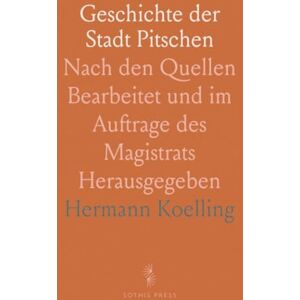 Hermann, Koelling Geschichte der Stadt Pitschen: Nach den Quellen Bearbeitet und im Auftrage des Magistrats Herausgegeben Hermann, Koelling Geschichte der Stadt Pitschen: Nach den Quellen Bearbeitet und im Auftrage des Magistrats Herausgegeben