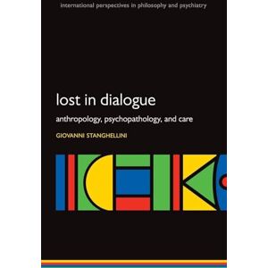 Stanghellini, Giovanni Lost in Dialogue: Anthropology, Psychopathology, and Care (International Perspectives in Philosophy and Psychiatry) Stanghellini, Giovanni Lost in Dialogue: Anthropology, Psychopathology, and Care (International Perspectives in Philosophy and Psychiatry)