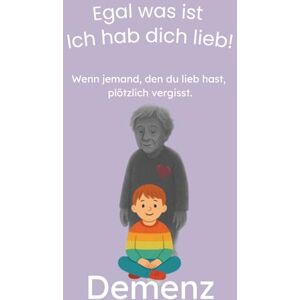 Bannach, Mike Wenn jemand, den du lieb hast, plötzlich vergisst: Ein warmherziges Kinderbuch ab 5 Jahren über Demenz – liebevoll erzählt und leicht verständlich für Kinder (Krank, doch niemals allein!) Bannach, Mike Wenn jemand, den du lieb hast, plötzlich vergisst: Ein warmherziges Kinderbuch ab 5 Jahren über Demenz – liebevoll erzählt und leicht verständlich für Kinder (Krank, doch niemals allein!)