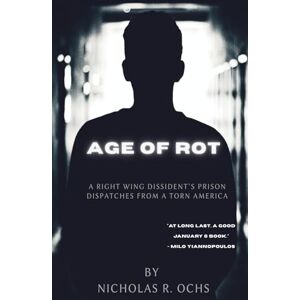 Ochs, Nicholas R. Age of Rot: A Right Wing Dissident's Prison Dispatches from a Torn America Ochs, Nicholas R. Age of Rot: A Right Wing Dissident's Prison Dispatches from a Torn America