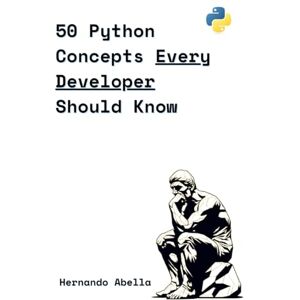 Abella, Hernando 50 Python Concepts Every Developer Should Know (Python MEGA bundle) Abella, Hernando 50 Python Concepts Every Developer Should Know (Python MEGA bundle)