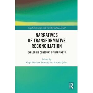 Narratives of Transformative Reconciliation: Exploring Contours of Happiness (Social Movements and Transformative Dissent) Narratives of Transformative Reconciliation: Exploring Contours of Happiness (Social Movements and Transformative Dissent)