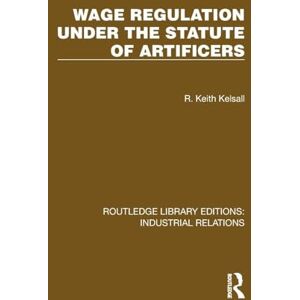 Kelsall, R. Keith Wage Regulation under the Statute of Artificers (Routledge Library Editions: Industrial Relations) Kelsall, R. Keith Wage Regulation under the Statute of Artificers (Routledge Library Editions: Industrial Relations)