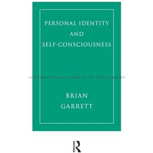 Garrett, Brian Personal Identity and Self-Consciousness (International Library of Philosophy) Garrett, Brian Personal Identity and Self-Consciousness (International Library of Philosophy)