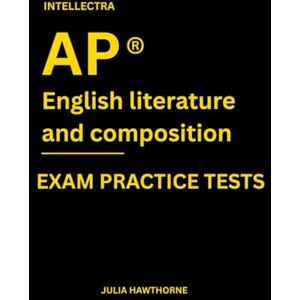 Hawthorne, Julia Intellectra AP ® ENGLISH LITERATURE AND COMPOSITION EXAM PRACTICE TESTS: over 2000 practice questions , 13 mock exams/practice tests. Hawthorne, Julia Intellectra AP ® ENGLISH LITERATURE AND COMPOSITION EXAM PRACTICE TESTS: over 2000 practice questions , 13 mock exams/practice tests.