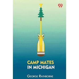 Rathborne, George Camp Mates In MichiganOr With Pack And Paddle In The Pine Woods (Edition1) Rathborne, George Camp Mates In MichiganOr With Pack And Paddle In The Pine Woods (Edition1)