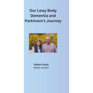 Hoyt, Helen Our Lewy Body Dementia and Parkinson's Journey: The first year! Hoyt, Helen Our Lewy Body Dementia and Parkinson's Journey: The first year!