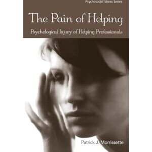 Morrissette, Patrick J. J. The Pain of Helping: Psychological Injury of Helping Professionals (Psychosocial Stress Series) Morrissette, Patrick J. J. The Pain of Helping: Psychological Injury of Helping Professionals (Psychosocial Stress Series)