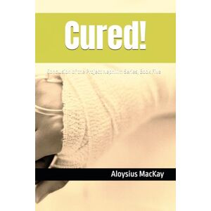 MacKay, Aloysius Cured!: Conclusion of the Project Nephilim Series, Book Five MacKay, Aloysius Cured!: Conclusion of the Project Nephilim Series, Book Five