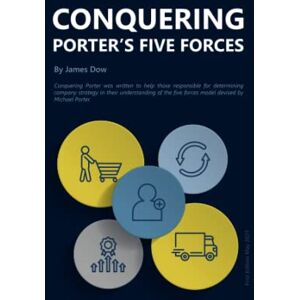 Dow, James Conquering Porter's Five Forces: Understand the five forces model devised by Michael Porter Dow, James Conquering Porter's Five Forces: Understand the five forces model devised by Michael Porter