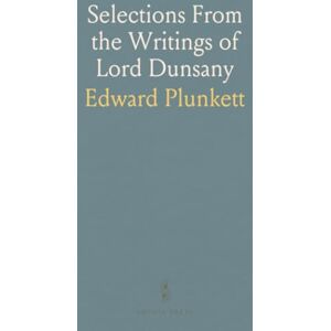 Edward, Plunkett Selections From the Writings of Lord Dunsany Edward, Plunkett Selections From the Writings of Lord Dunsany