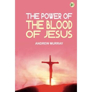 Andrew Murray The Power of the Blood of Jesus Andrew Murray The Power of the Blood of Jesus
