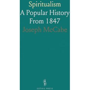 Joseph, McCabe Spiritualism: A Popular History From 1847 Joseph, McCabe Spiritualism: A Popular History From 1847