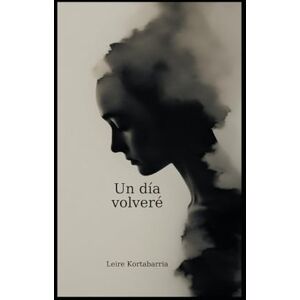 Kortabarria, Leire Un día volveré: Una promesa más fuerte que la oscuridad Kortabarria, Leire Un día volveré: Una promesa más fuerte que la oscuridad