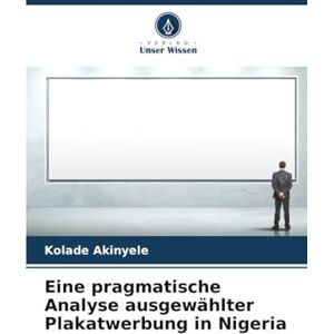 Akinyele, Kolade Eine pragmatische Analyse ausgewählter Plakatwerbung in Nigeria Akinyele, Kolade Eine pragmatische Analyse ausgewählter Plakatwerbung in Nigeria