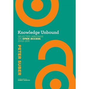 Suber, Peter Knowledge Unbound: Selected Writings on Open Access, 2002–2011 Suber, Peter Knowledge Unbound: Selected Writings on Open Access, 2002–2011