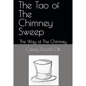 Ott, Casey David The Tao of The Chimney Sweep: The Way of The Chimney Ott, Casey David The Tao of The Chimney Sweep: The Way of The Chimney