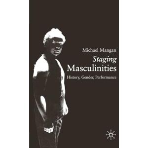 Mangan, Michael Staging Masculinities: History, Gender, Performance Mangan, Michael Staging Masculinities: History, Gender, Performance