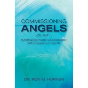 Horner, Dr. Ron M. Commissioning Angels: Maximizing Your Relationship with Heavenly Hosts Horner, Dr. Ron M. Commissioning Angels: Maximizing Your Relationship with Heavenly Hosts