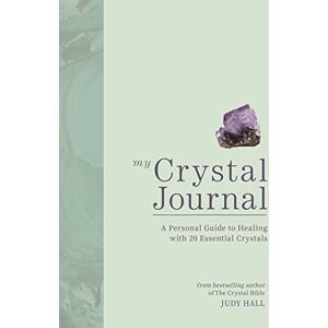 Hall, Judy My Crystal Journal: A Personal Guide to Crystal Healing Hall, Judy My Crystal Journal: A Personal Guide to Crystal Healing