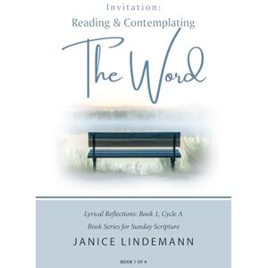 Lindemann, Janice Invitation- Reading & Contemplating the Word: Lyrical Reflections Book 1, Cycle A, Book Series for Sunday Sacred Scripture Lindemann, Janice Invitation- Reading & Contemplating the Word: Lyrical Reflections Book 1, Cycle A, Book Series for Sunday Sacred Scripture