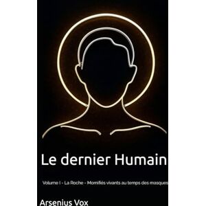 Vox Le dernier Humain: Volume 1 La Roche Momifiés vivants au temps des masques Vox Le dernier Humain: Volume 1 La Roche Momifiés vivants au temps des masques