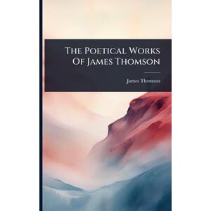 The Poetical Works Of James Thomson The Poetical Works Of James Thomson