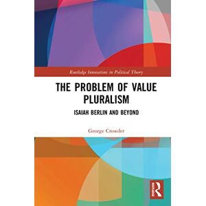 Crowder, George The Problem of Value Pluralism: Isaiah Berlin and Beyond (Routledge Innovations in Political Theory) Crowder, George The Problem of Value Pluralism: Isaiah Berlin and Beyond (Routledge Innovations in Political Theory)