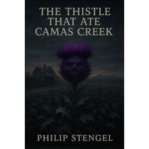 Stengel, Philip The Thistle That Ate Camas Creek Stengel, Philip The Thistle That Ate Camas Creek