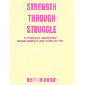 Humble, Kerri Strength Through Struggle: An Introduction to CAMS Method to Overcome Challenges and Thrive Through Life’s Trials Humble, Kerri Strength Through Struggle: An Introduction to CAMS Method to Overcome Challenges and Thrive Through Life’s Trials