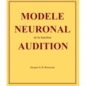 ROUSSEAU, Jacques Modèle neuronal de la fonction audition (Modélisation neuronale de l'intelligence) ROUSSEAU, Jacques Modèle neuronal de la fonction audition (Modélisation neuronale de l'intelligence)