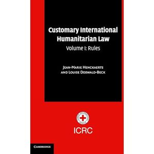Henckaerts, Jean-Marie Customary International Humanitarian Law: Rules: 1 Henckaerts, Jean-Marie Customary International Humanitarian Law: Rules: 1