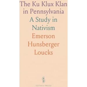 Emerson Hunsberger, Loucks The Ku Klux Klan in Pennsylvania: A Study in Nativism Emerson Hunsberger, Loucks The Ku Klux Klan in Pennsylvania: A Study in Nativism